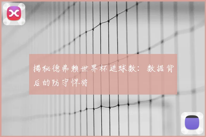 揭秘德弗赖世界杯进球数:数据背后的防守悍将